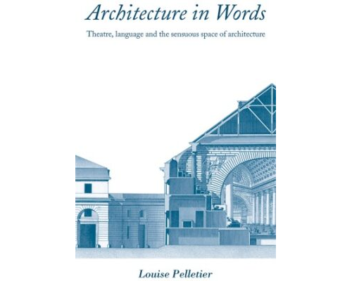 Architecture in Words Theatre, Language and the Sensuous Space of Architecture